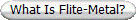 What Is Flite-Metal?